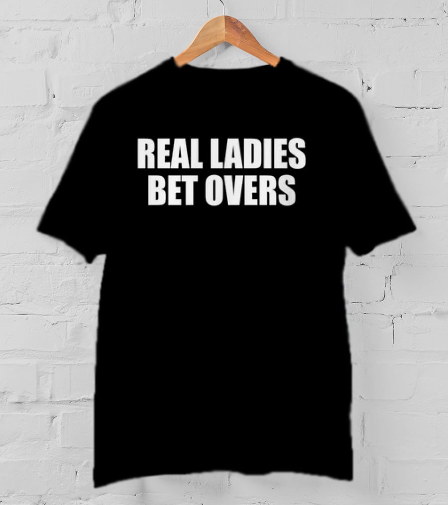 Real Ladies Bet Overs T-Shirt