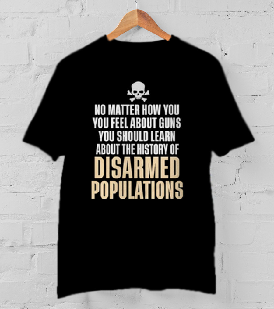 No Matter How You Feel About Guns You Should Learn About The History Of Disarmed Populations Skull T-Shirt