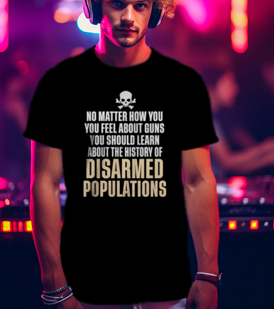 No Matter How You Feel About Guns You Should Learn About The History Of Disarmed Populations Skull T-Shirt
