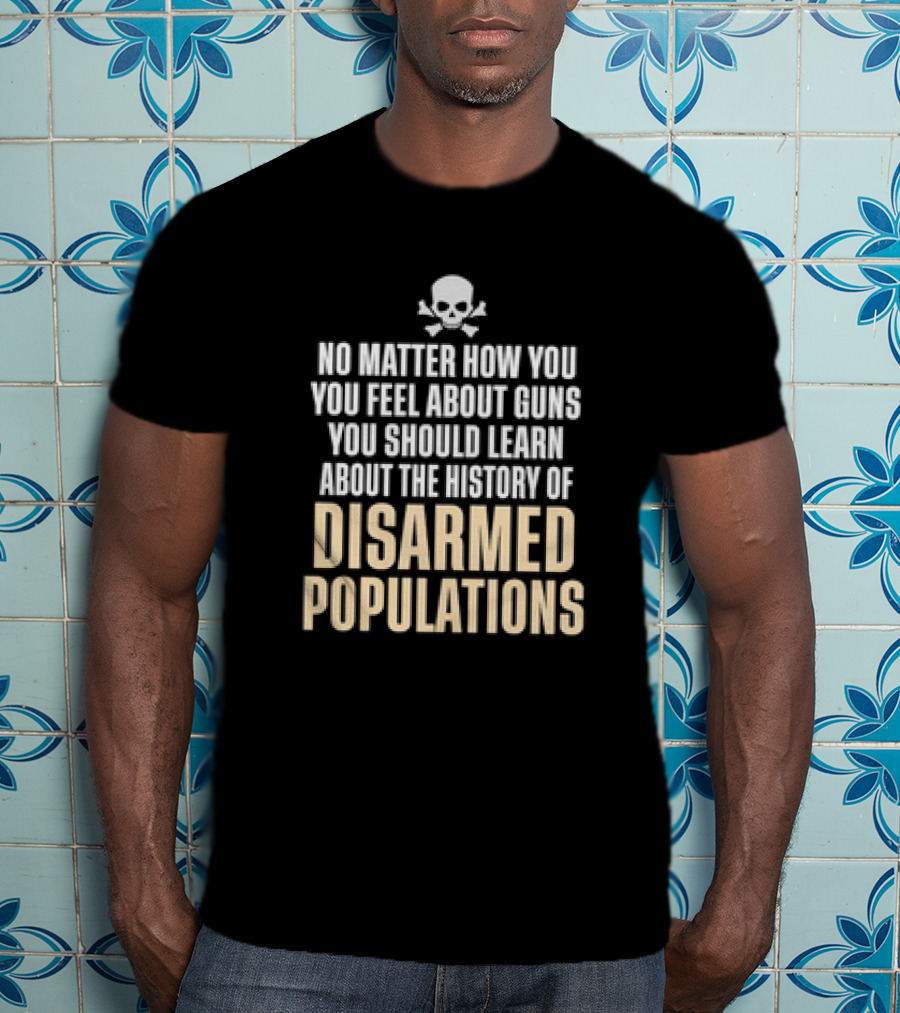 No Matter How You Feel About Guns You Should Learn About The History Of Disarmed Populations Skull T-Shirt