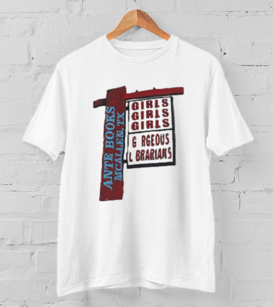 Ante Books Mcallen TX Girls Girls Girls Gorgeous Librarians T-Shirt