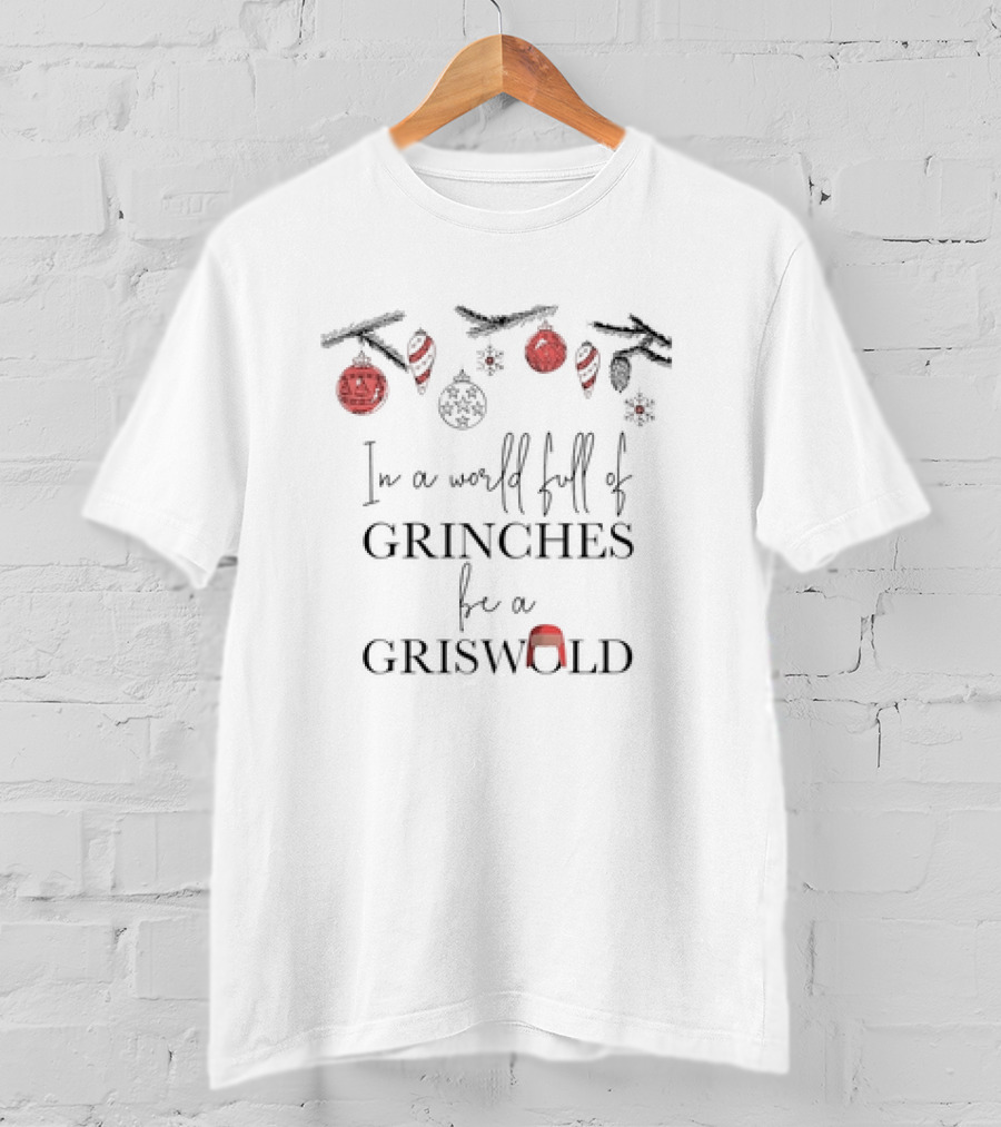 In A World Full Of Grinches Be A Griswold Christmas T-Shirt