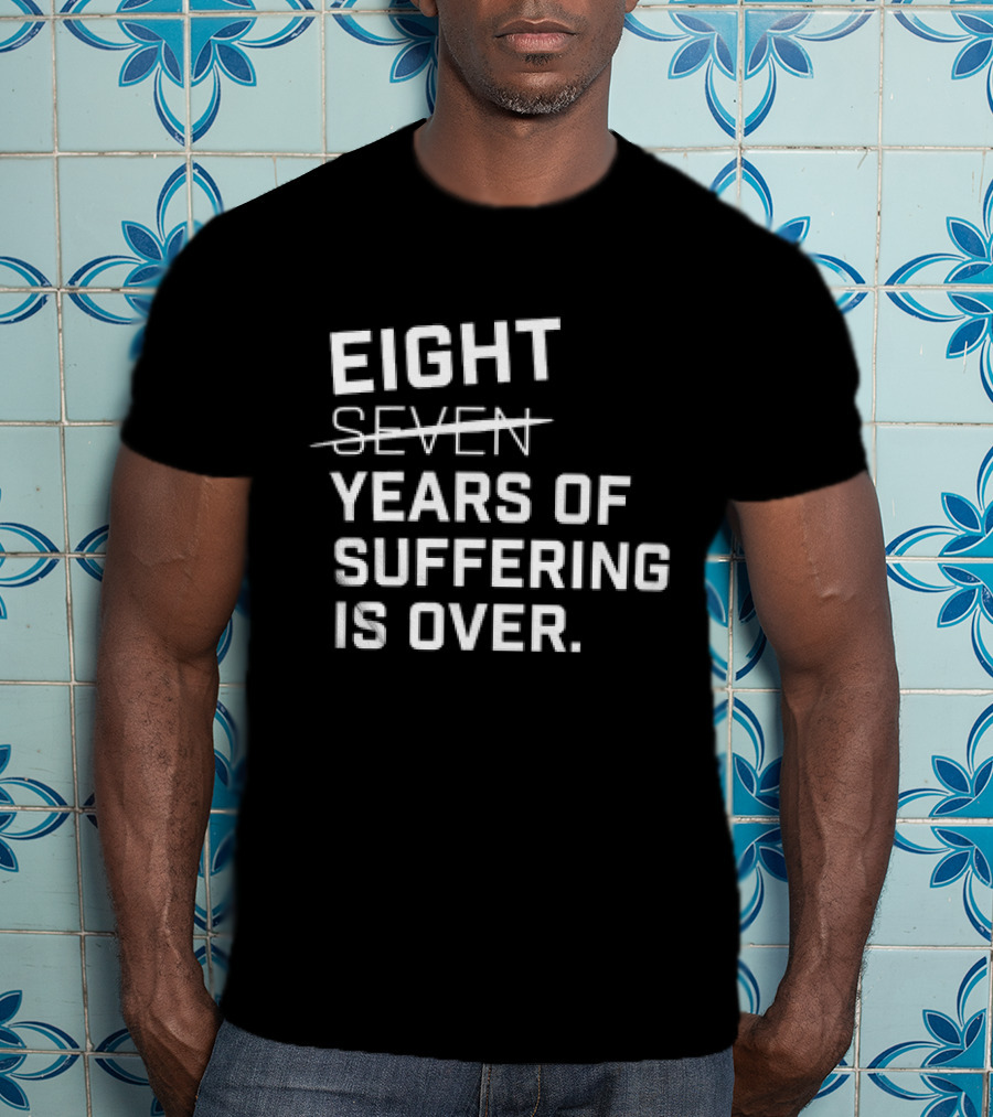 Eight Years Of Suffering Is Over T-Shirt