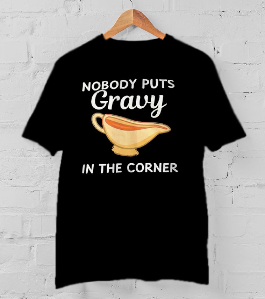 Nobody Puts Gravy In The Corner Gravy Boat Pun T-Shirt