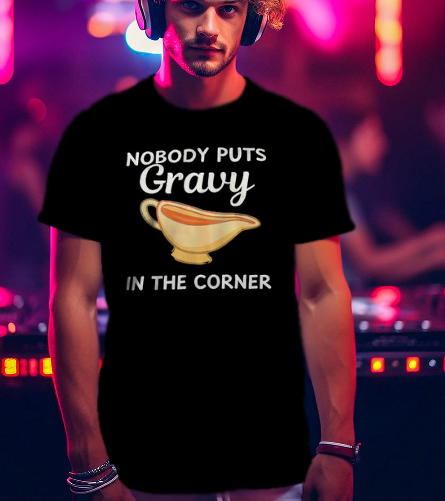 Nobody Puts Gravy In The Corner Gravy Boat Pun T-Shirt