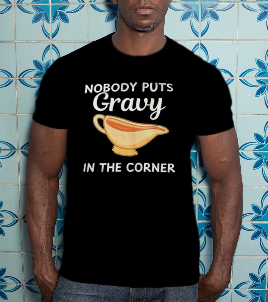 Nobody Puts Gravy In The Corner Gravy Boat Pun T-Shirt