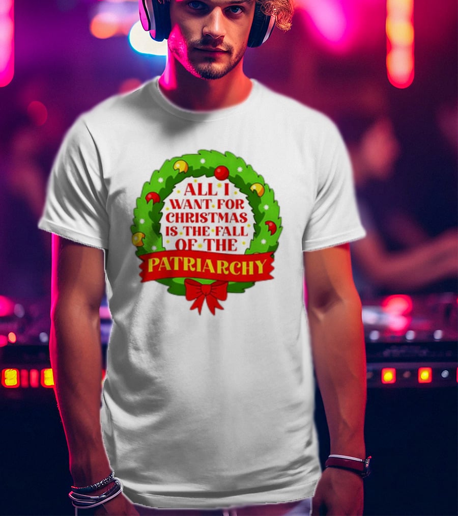 All I Want For Christmas Is The Fall Of The Patriarchy Holiday Wreath T-Shirt