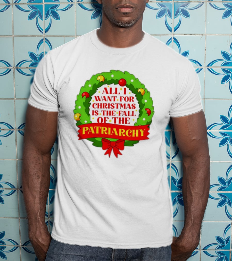 All I Want For Christmas Is The Fall Of The Patriarchy Holiday Wreath T-Shirt