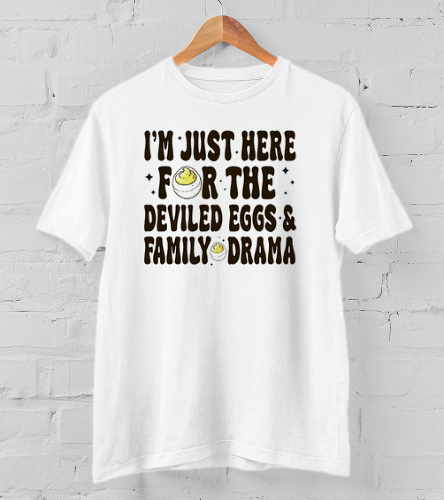 I’m Just Here For The Deviled Eggs And Family Drama T-Shirt