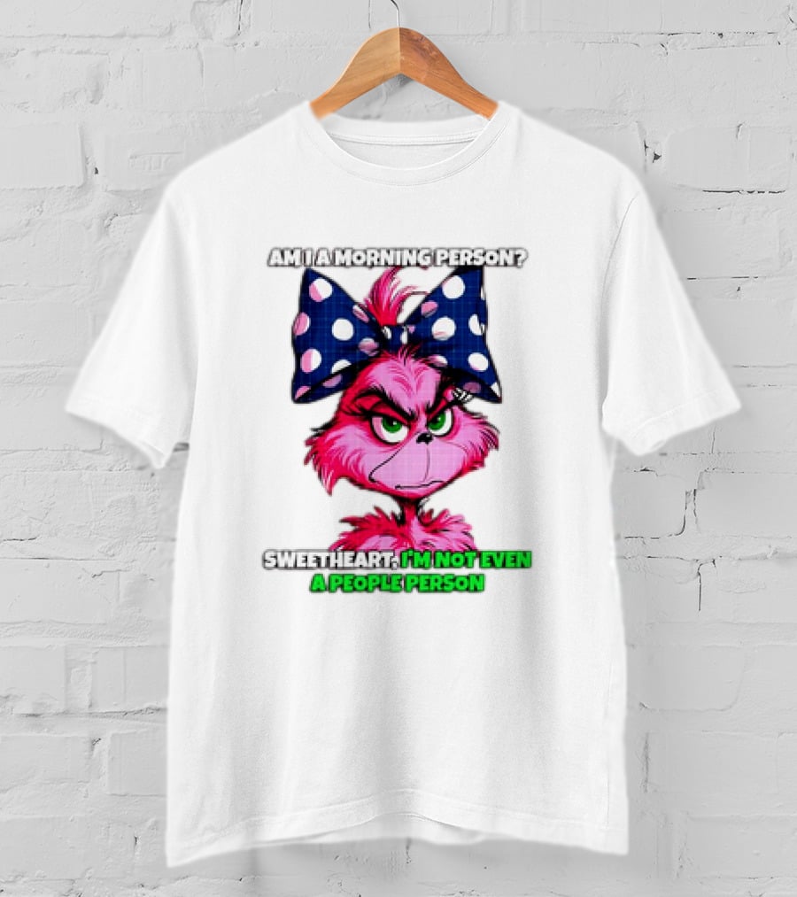 Pink Grinch Am I A Morning Person Sweetheart I’m Not Even A People Person Bow T-Shirt