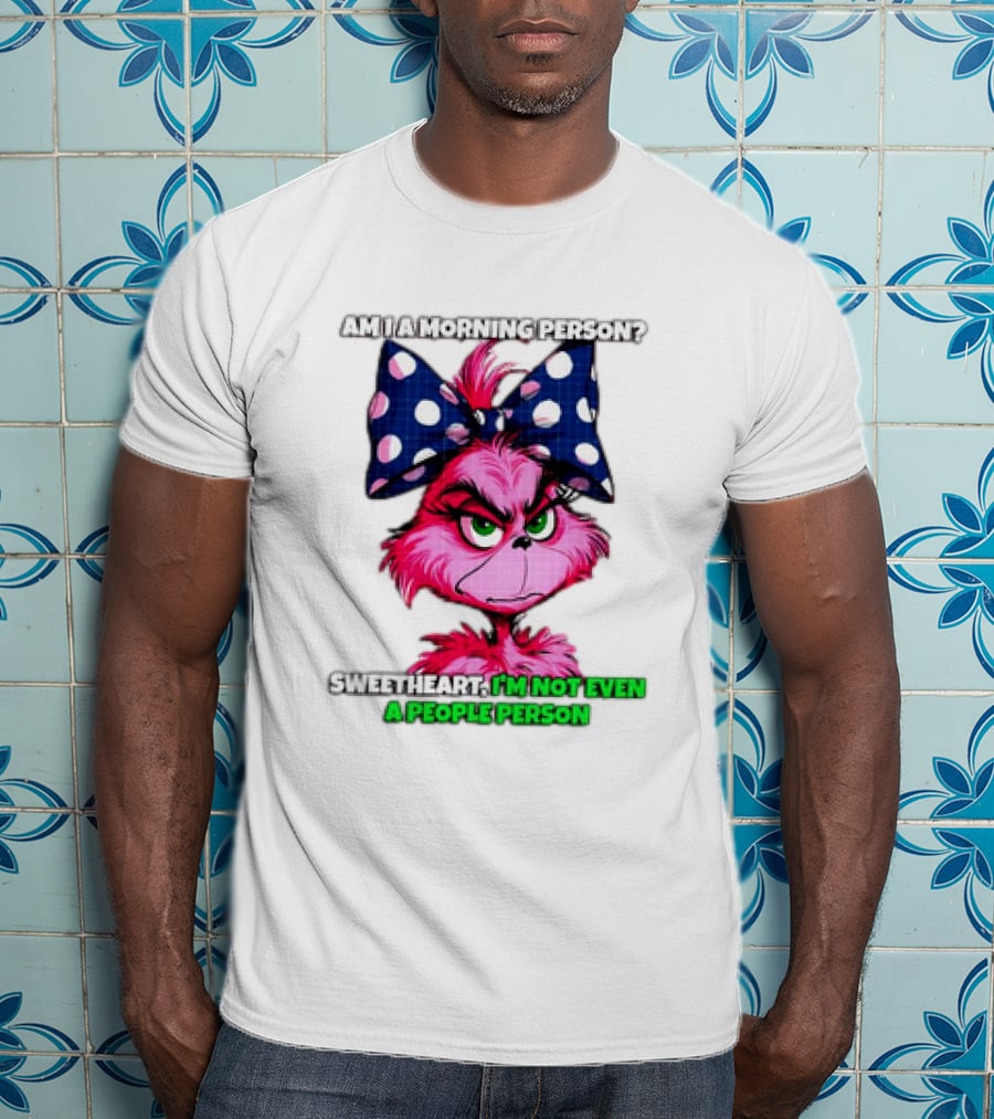 Pink Grinch Am I A Morning Person Sweetheart I’m Not Even A People Person Bow T-Shirt