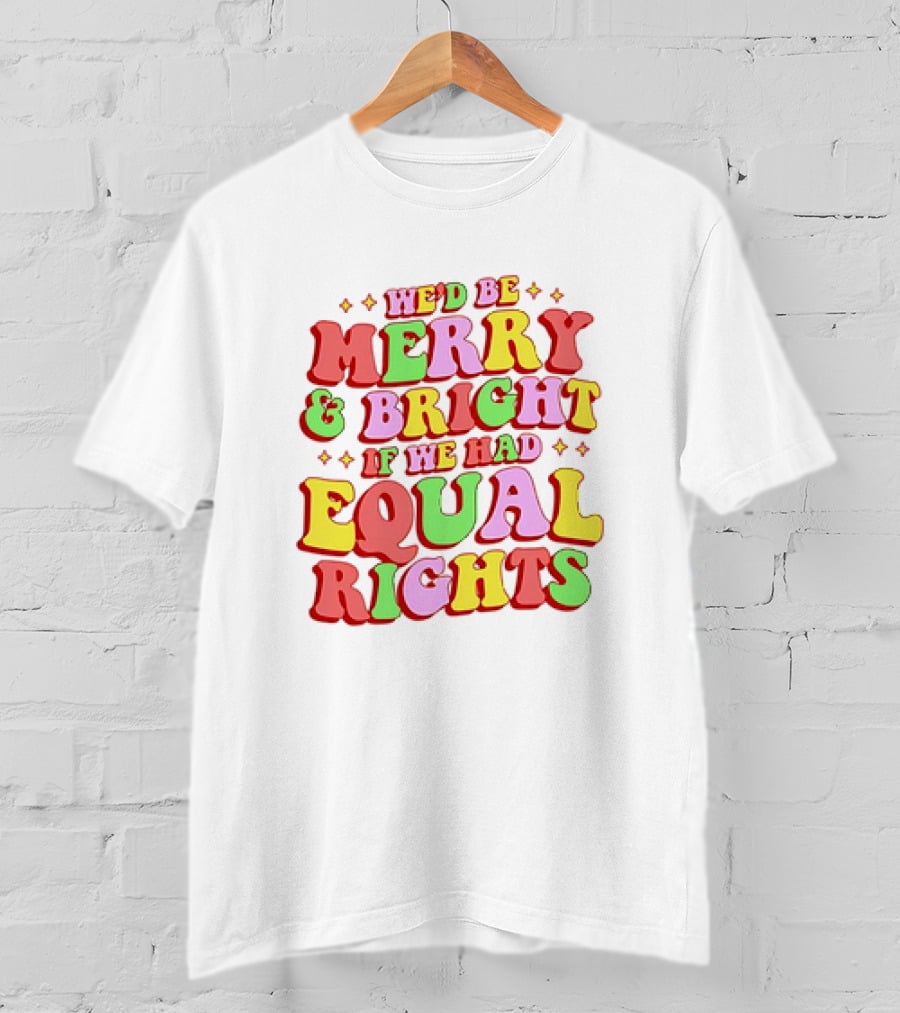 We'd Be Merry And Bright If We Had Equal Rights T-Shirt