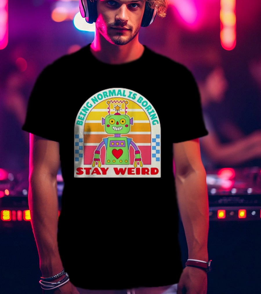 Stay Weird Being Normal Is Boring Retro Robot Rainbow T-Shirt