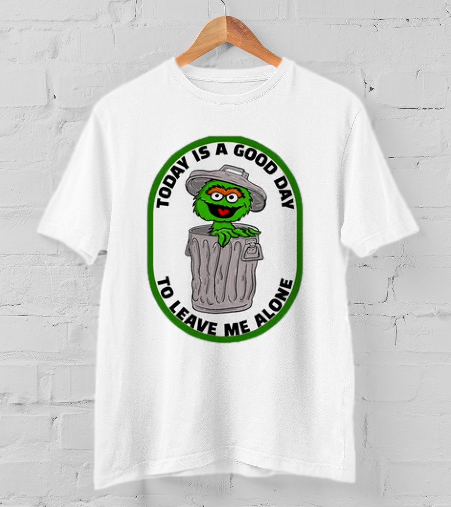 Oscar The Grouch Today Is A Good Day To Leave Me Alone Trash Can T-Shirt