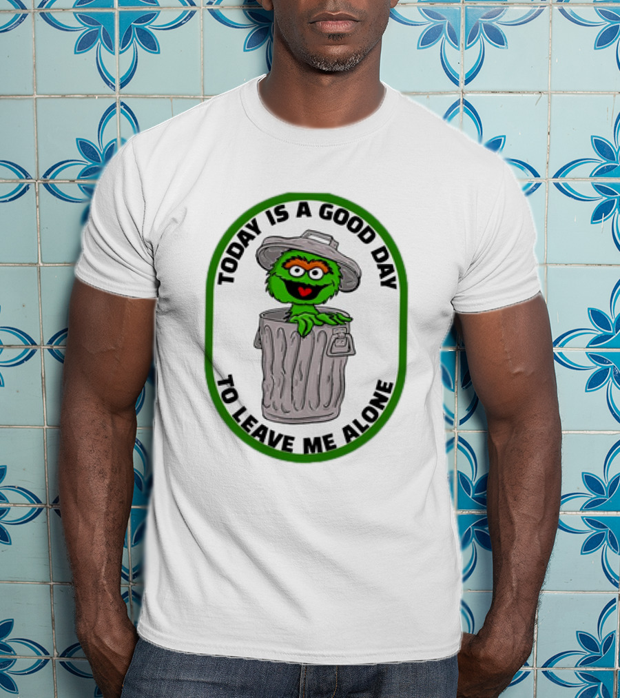 Oscar The Grouch Today Is A Good Day To Leave Me Alone Trash Can T-Shirt