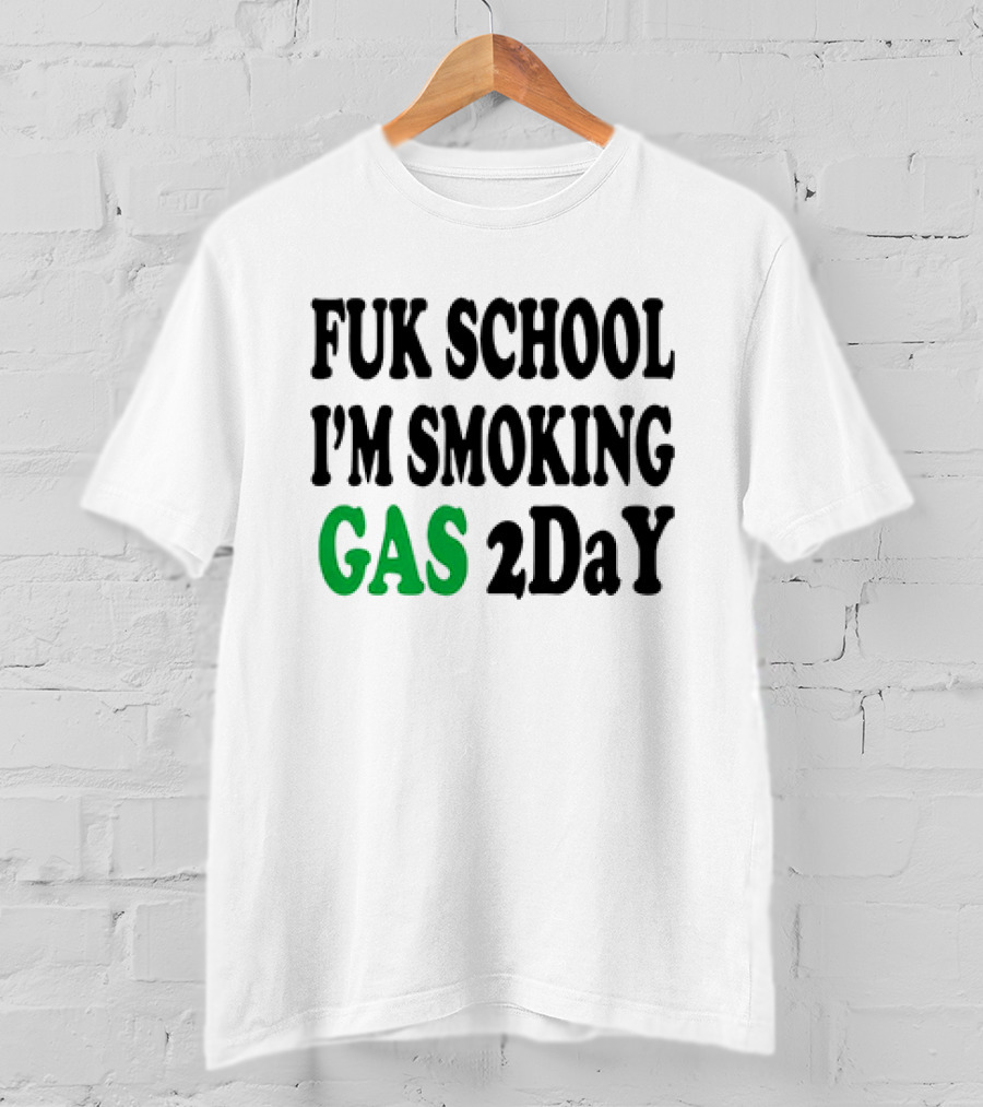 Fuk School I'm Smoking Gas 2DaY T-Shirt