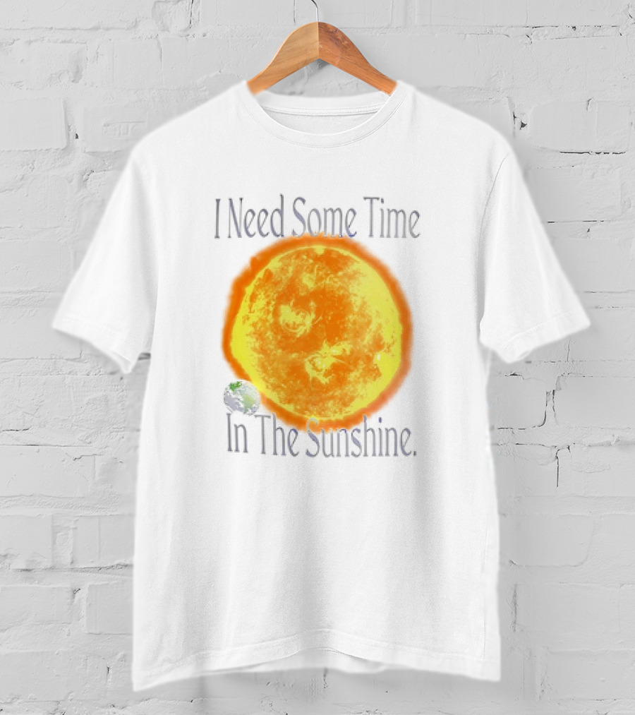 I Need Some Time In The Sunshine Earth And Sun T-Shirt
