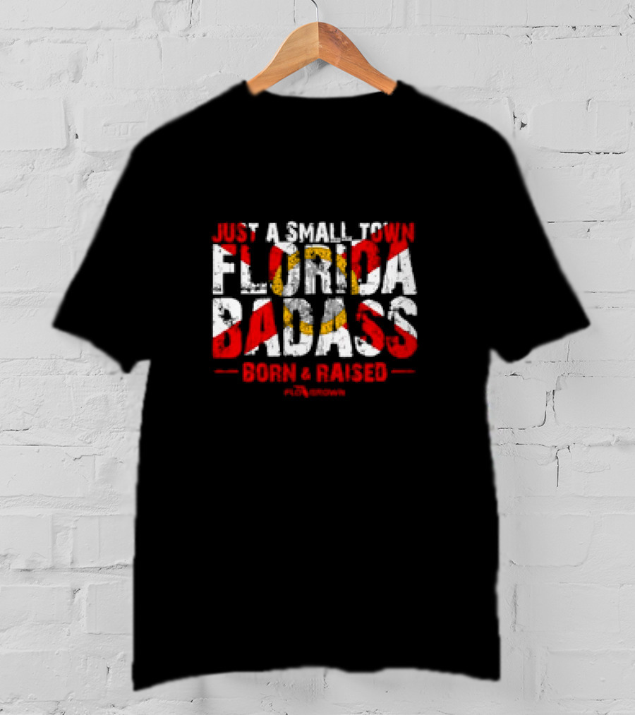 Just A Small Town Florida Badass Born And Raised T-Shirt