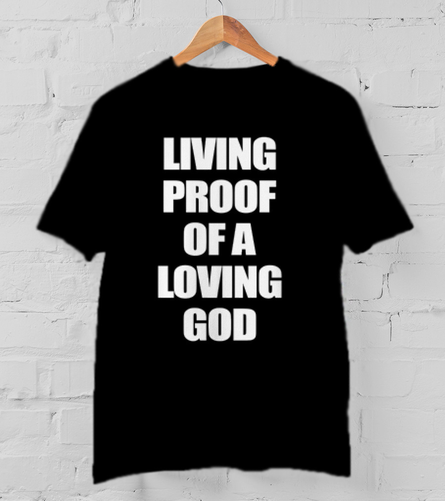 Living Proof Of A Loving God T-Shirt