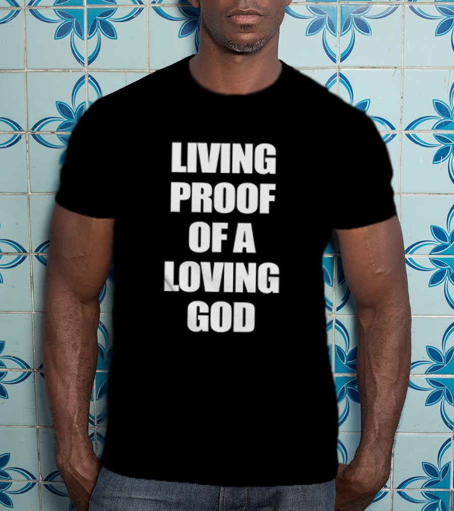 Living Proof Of A Loving God T-Shirt