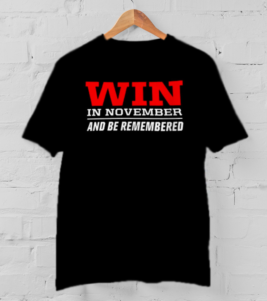 Win In November And Be Remembered T-Shirt