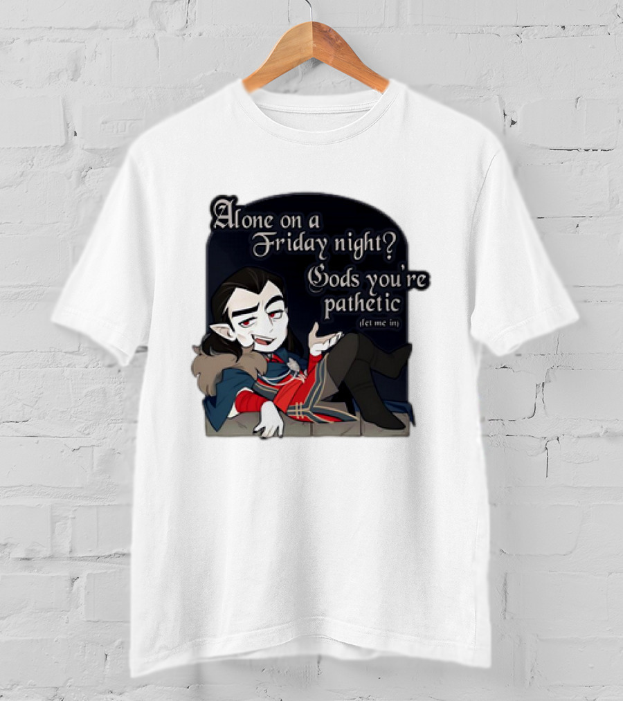 Alone On A Friday Night? Gods You're Pathetic Let Me In Vampire Character With Cloak And Fangs T-Shirt