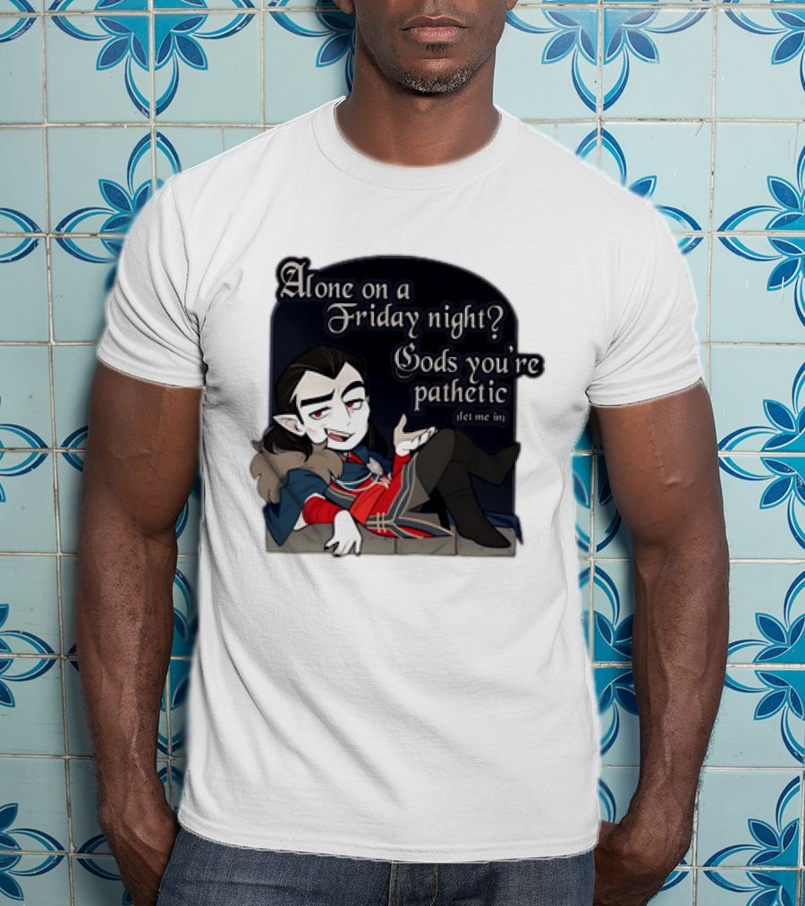 Alone On A Friday Night? Gods You're Pathetic Let Me In Vampire Character With Cloak And Fangs T-Shirt
