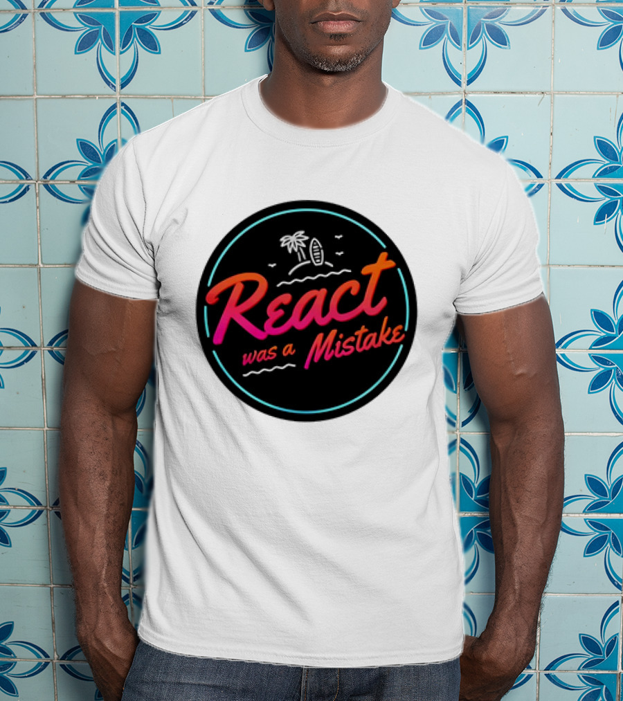 React Was A Mistake Tropical Beach T-Shirt