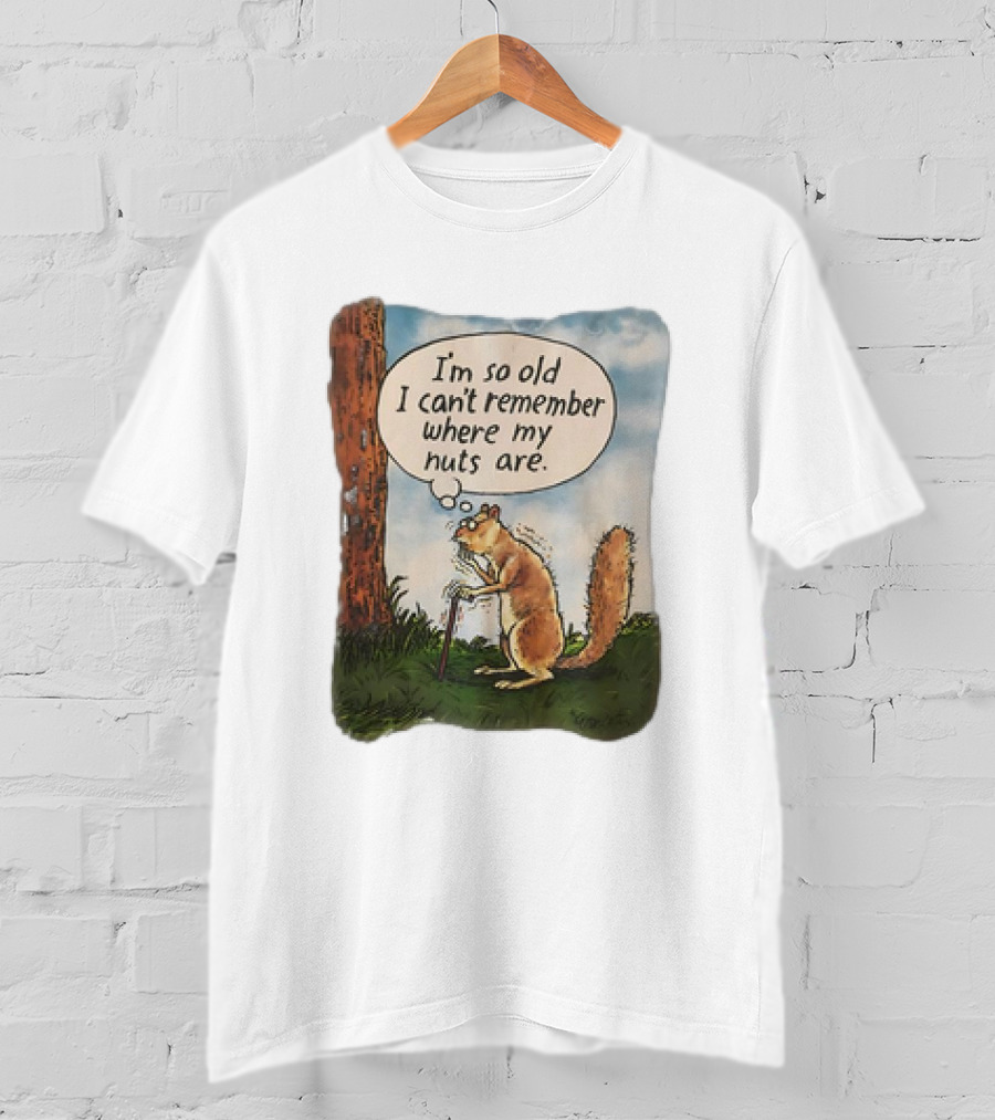 Squirrel I'm So Old I Can't Remember Where My Nuts Are Funny Comic T-Shirt