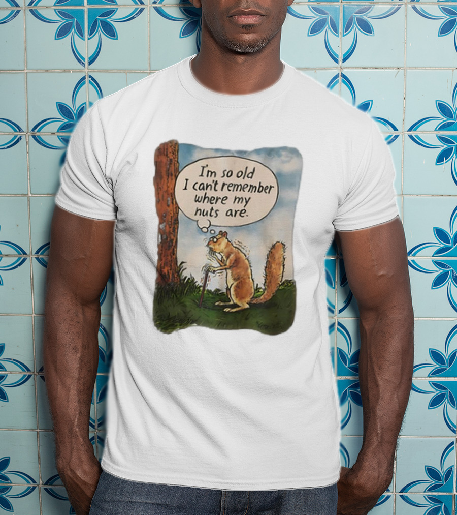 Squirrel I'm So Old I Can't Remember Where My Nuts Are Funny Comic T-Shirt