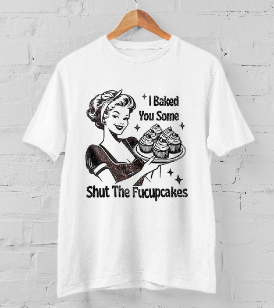 I Baked You Some Shut The Fucupcakes Vintage Retro Style Woman With Cupcakes T-Shirt