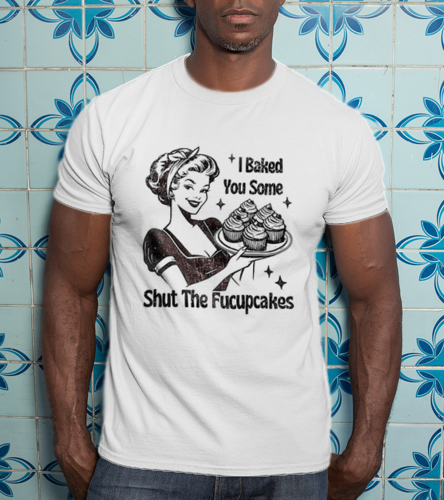 I Baked You Some Shut The Fucupcakes Vintage Retro Style Woman With Cupcakes T-Shirt
