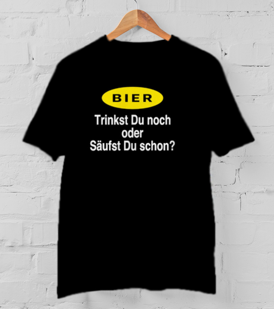 BIER Trinkst Du Noch Oder Säufst Du Schon? T-Shirt