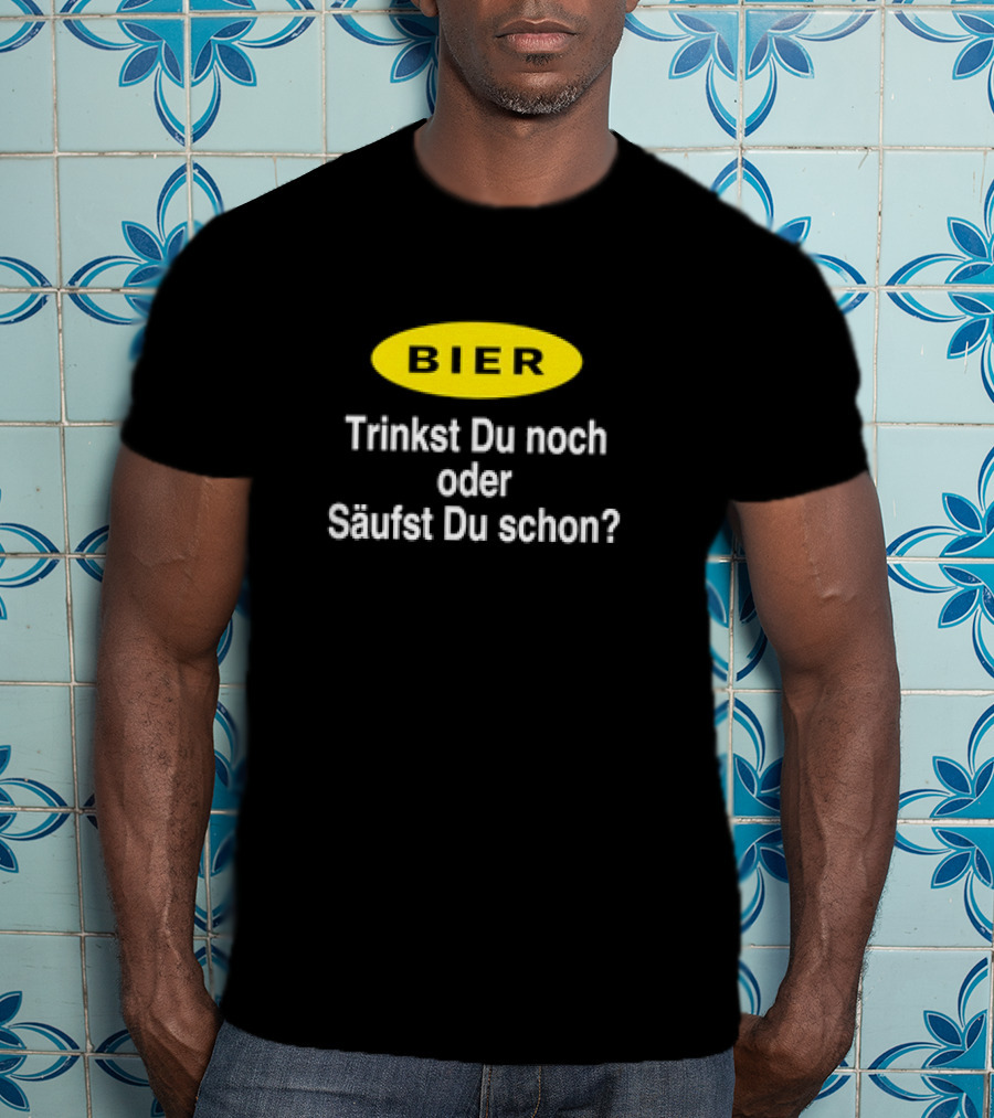 BIER Trinkst Du Noch Oder Säufst Du Schon? T-Shirt