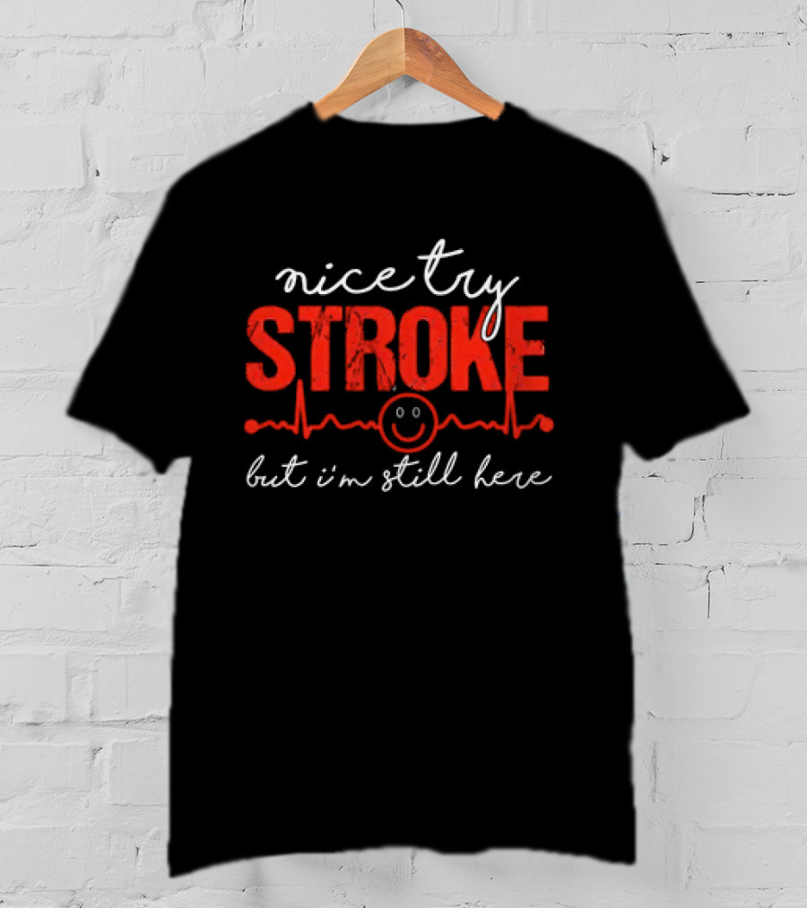 Nice Try Stroke But I'm Still Here With Heartbeat Line And Smile Face T-Shirt