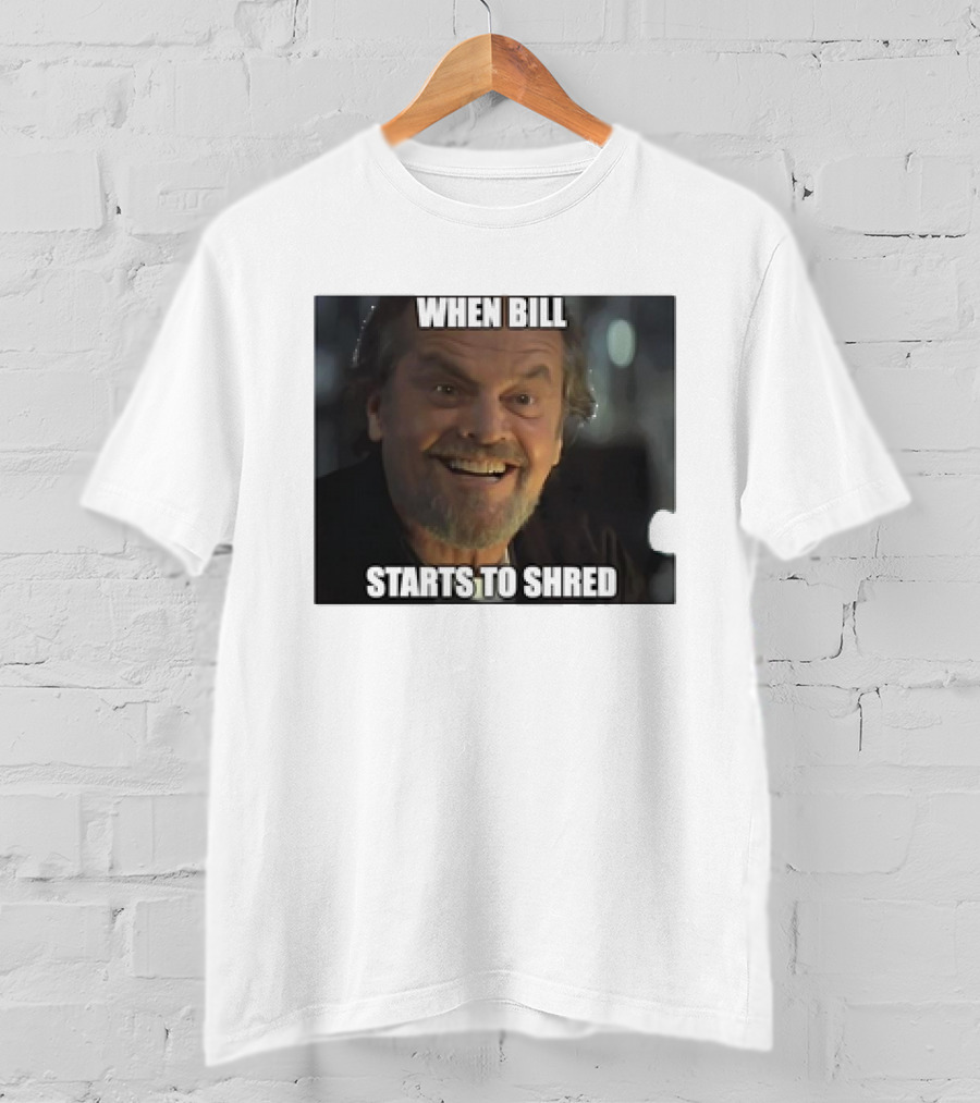 When Bill Starts To Shred Dr. Buddy Rydell T-Shirt