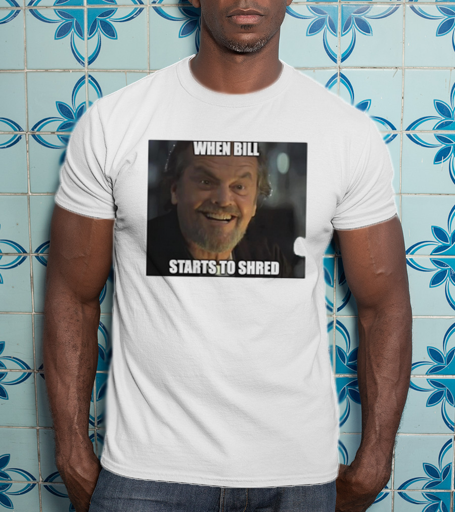 When Bill Starts To Shred Dr. Buddy Rydell T-Shirt