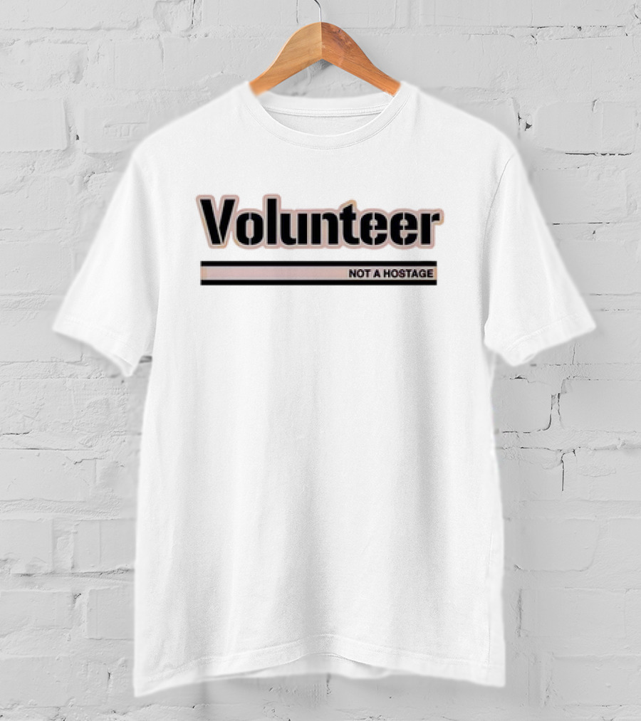 Volunteer Not A Hostage T-Shirt