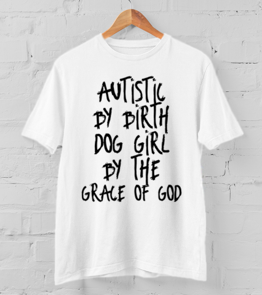 Autistic By Birth Dog Girl By The Grace Of God T-Shirt