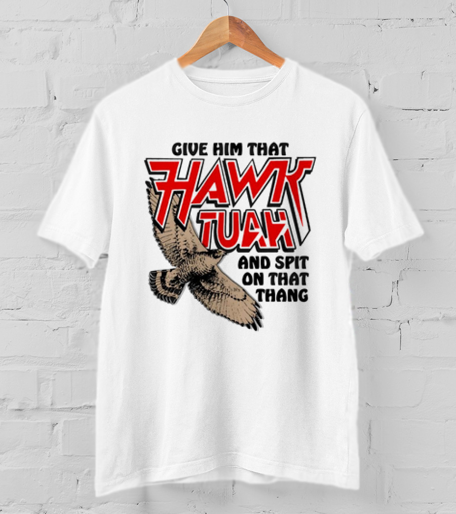 Give Him That Hawk Tuah And Spit On That Thang With Flying Bird T-Shirt