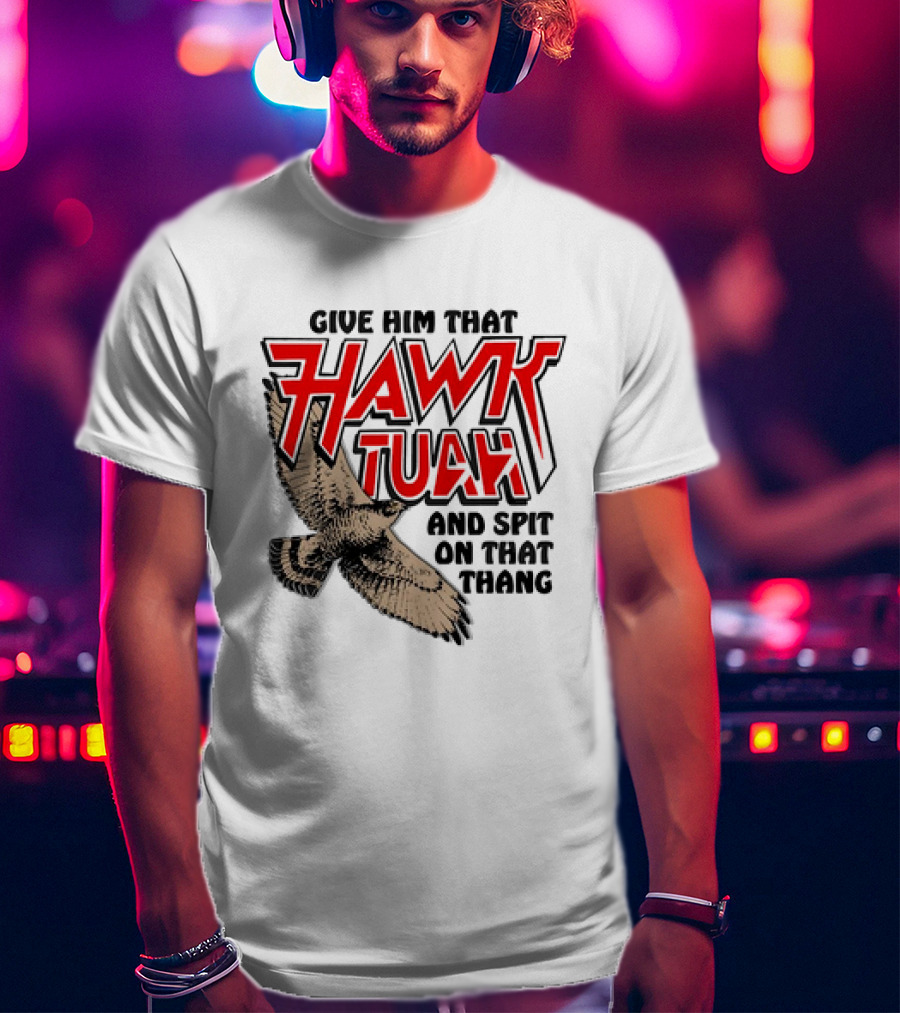 Give Him That Hawk Tuah And Spit On That Thang With Flying Bird T-Shirt