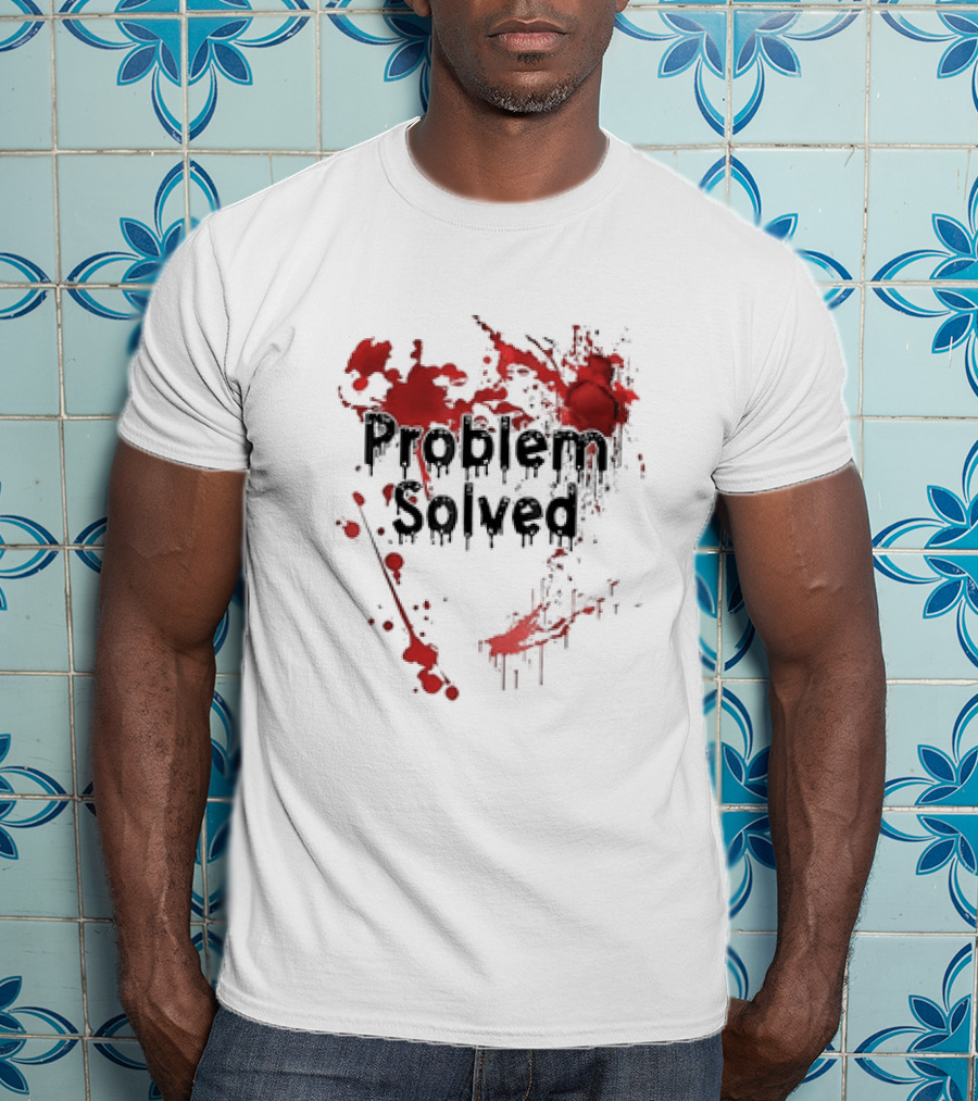 Problem Solved With Bloody Red Splatter T-Shirt