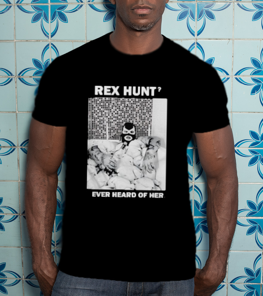 Rex Hunt? Ever Heard Of Her Masked Bathtub Scene T-Shirt