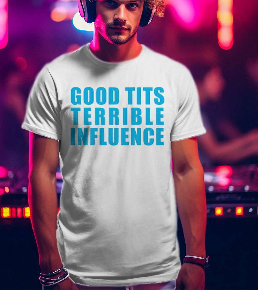 Good Tits Terrible Influence Bold Blue T-Shirt