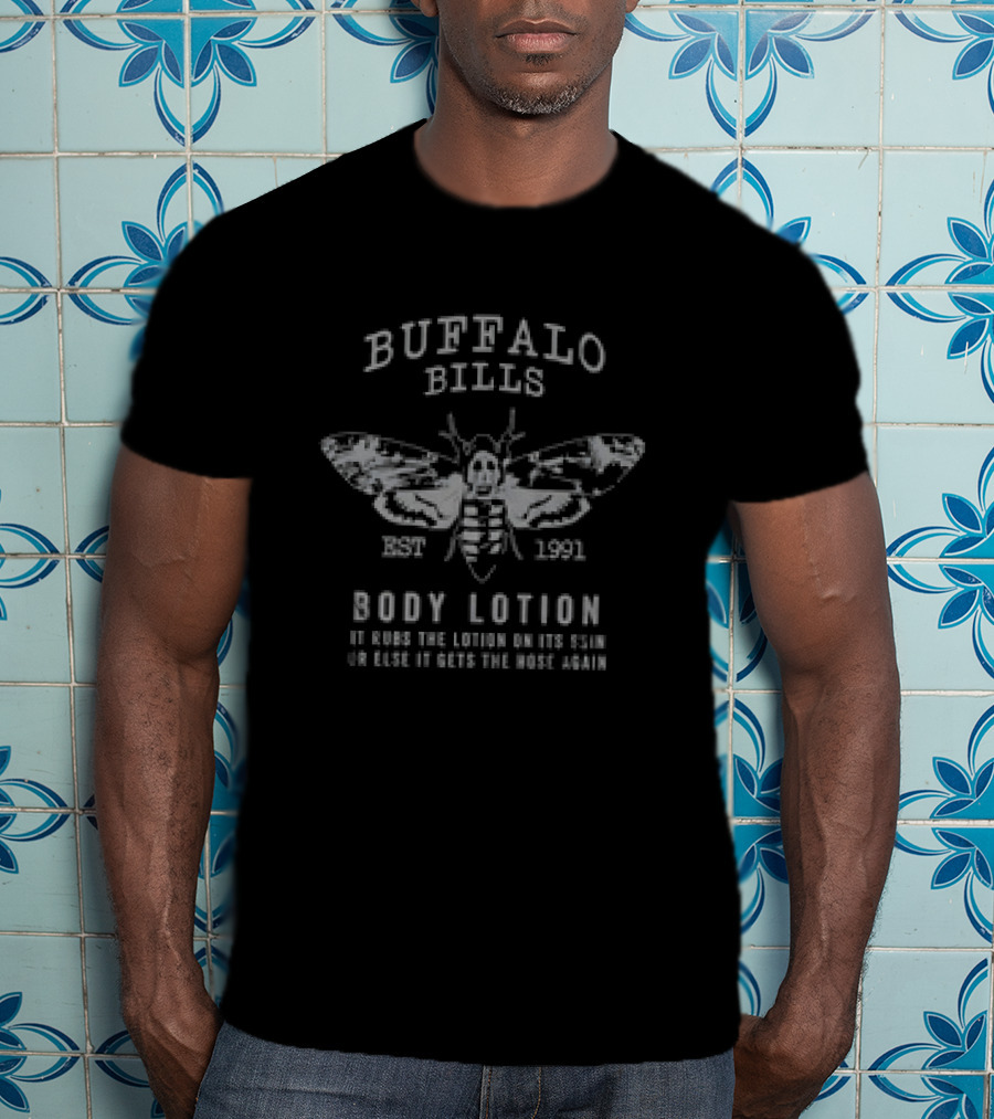 Buffalo Bills Body Lotion Moth Design It Rubs The Lotion On Its Skin Or Else It Gets The Hose Again Est 1991 T-Shirt