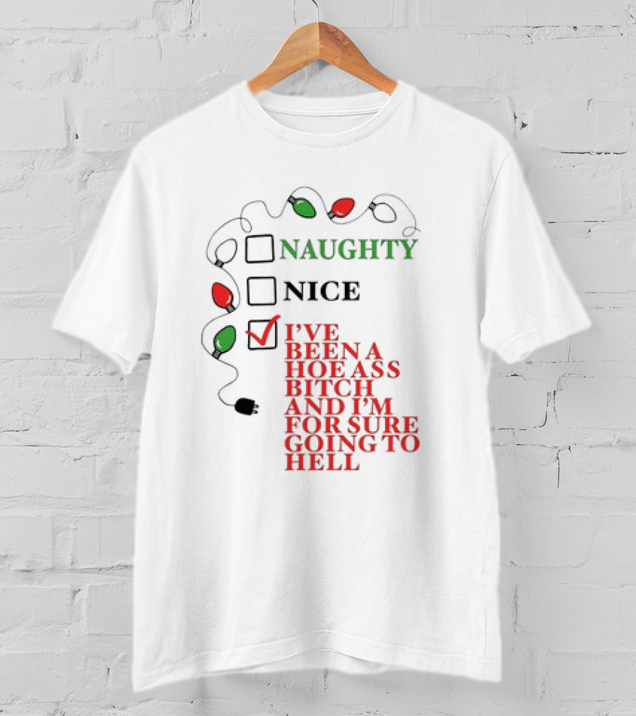 Naughty Nice I've Been A Hoe Ass Bitch And I'm For Sure Going To Hell Christmas Light T-Shirt