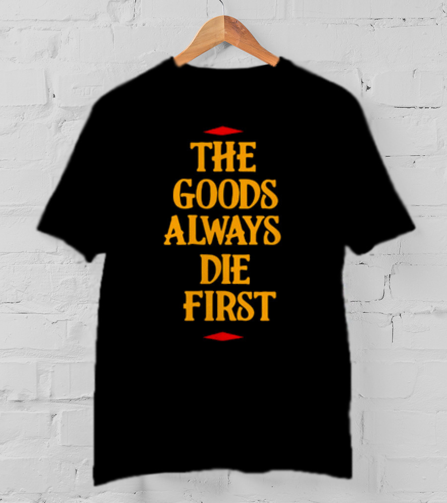 The Goods Always Die First Red Accents T-Shirt
