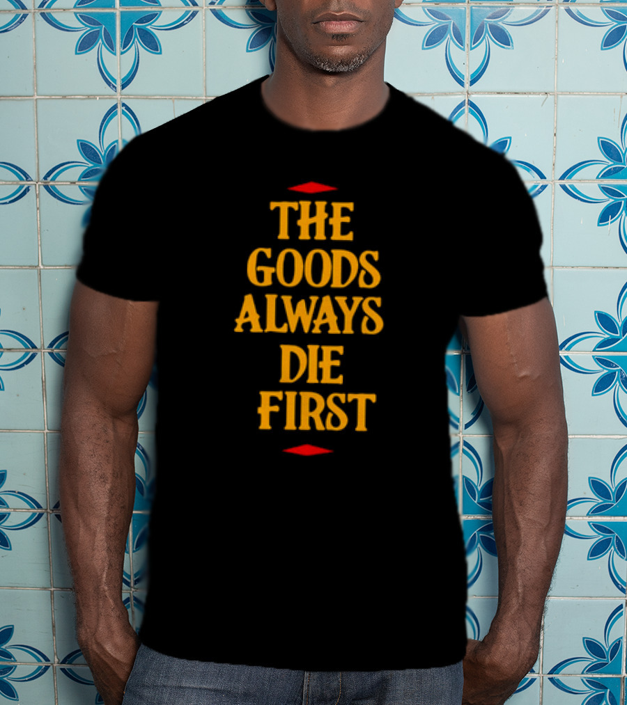 The Goods Always Die First Red Accents T-Shirt