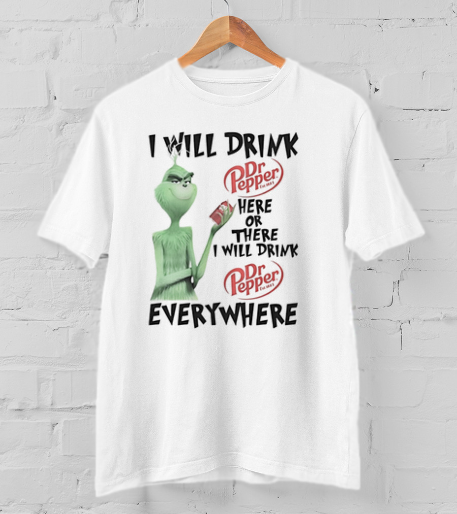 I Will Drink Dr Pepper Here Or There Grinch Everywhere T-Shirt