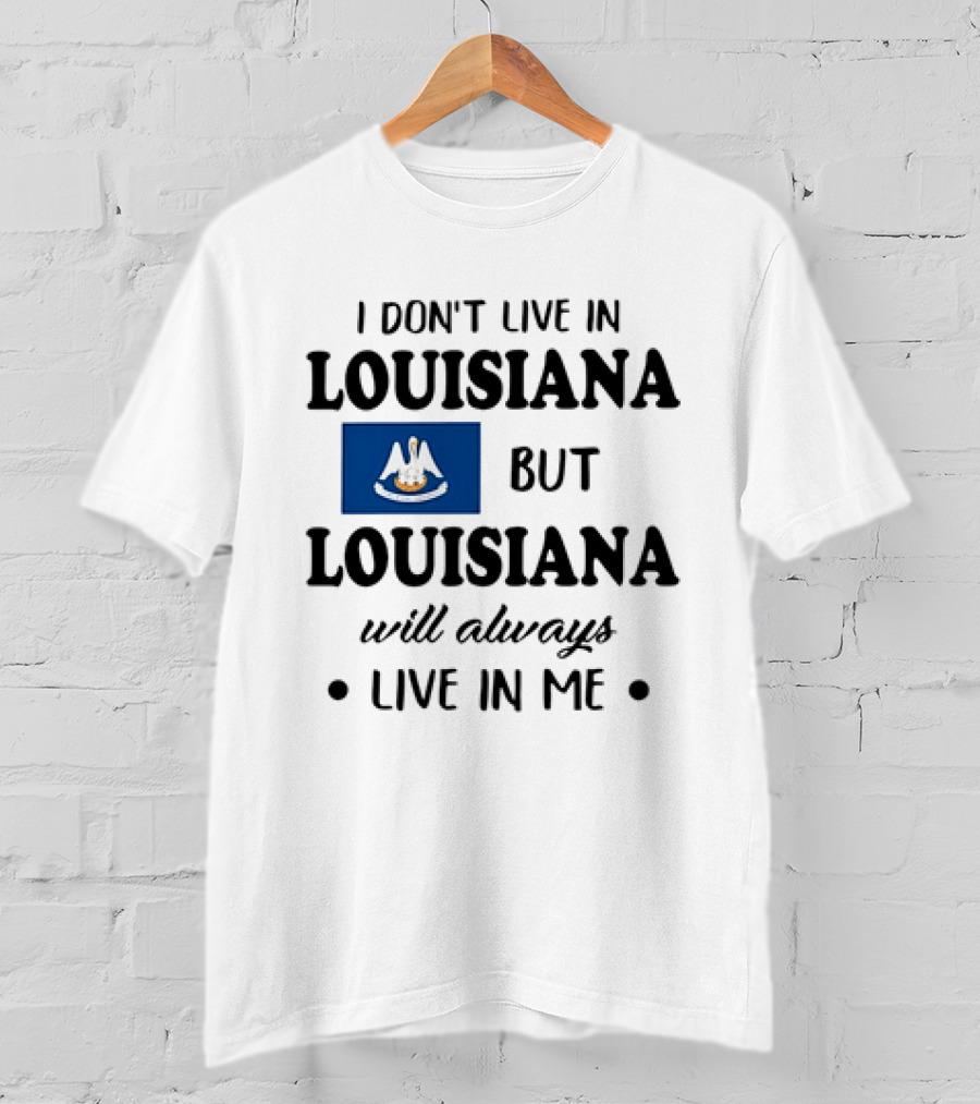 I Don't Live In Louisiana But Louisiana Will Always Live In Me Flag Pelican State T-Shirt